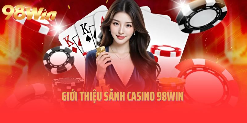 Giới thiệu sảnh Casino 98Win 