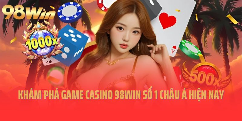 Khám phá game Casino 98Win số 1 Châu Á hiện nay