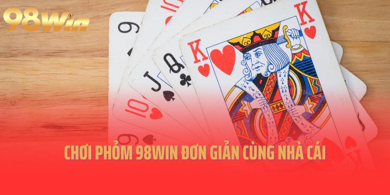 Chơi Phỏm 98win đơn giản cùng nhà cái