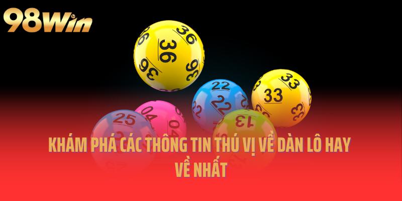 Khám phá các thông tin thú vị về dàn lô hay về nhất