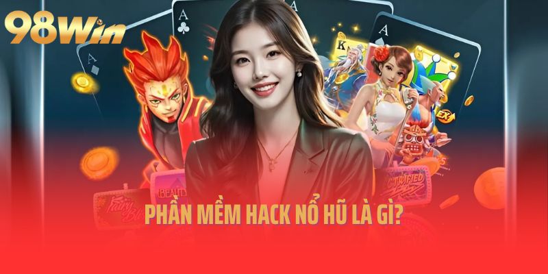 Phần mềm hack nổ hũ là gì?