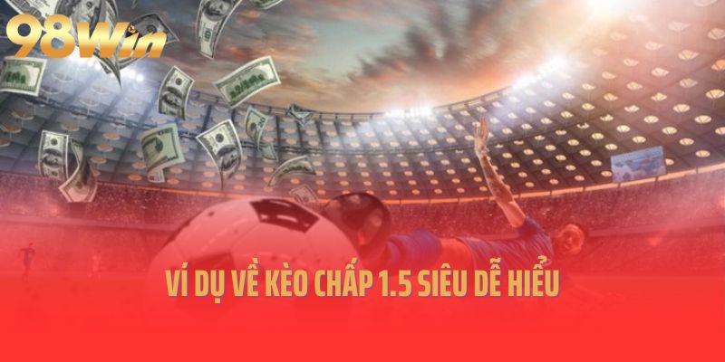 Ví dụ về kèo chấp 1.5 siêu dễ hiểu