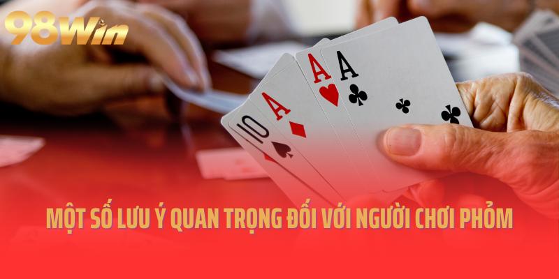 Một số lưu ý quan trọng đối với người chơi Phỏm