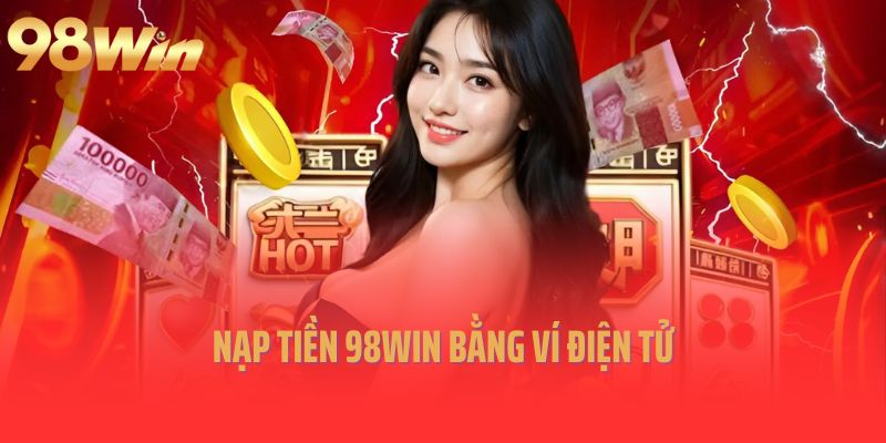 Nạp tiền 98win bằng ví điện tử