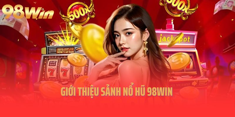 Giới thiệu sảnh nổ hũ 98Win 