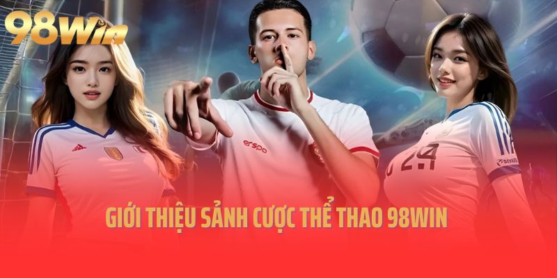 Giới thiệu sảnh cược thể thao 98Win 